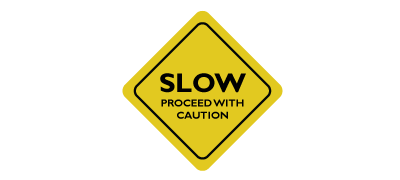 Slow, proceed with caution